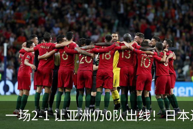 一场2-1 让亚洲仍0队出线！日本进退两难：放水不遇巴西 也要碰法国