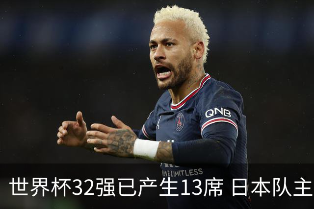 世界杯32强已产生13席 日本队主帅称目标小组第一