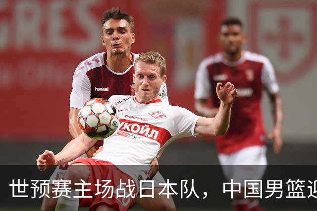世预赛主场战日本队，中国男篮迎来一场意志力与抗压能力的考验