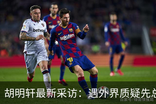 胡明轩最新采访：遇外界质疑先总结自身，膝盖劳损两年没休息时间